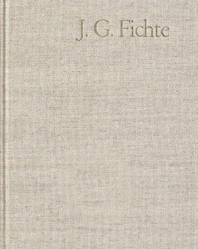 Johann Gottlieb Fichte: Gesamtausgabe Johann Gottlieb Fichte: Gesamtausgabe / Reihe II: Nachgelassene Schriften. Band 17: Nachgelassene Schriften 1813-1814. Nachtrag