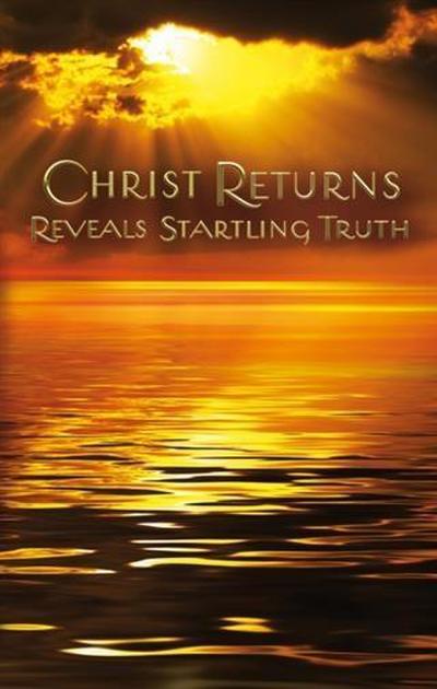 Christ Returns - Reveals Startling Truth