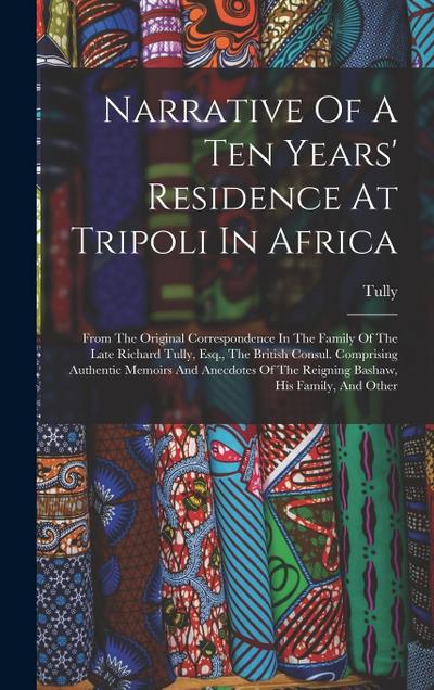 Narrative Of A Ten Years’ Residence At Tripoli In Africa