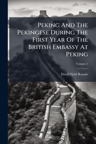 Peking And The Pekingese During The First Year Of The British Embassy At Peking