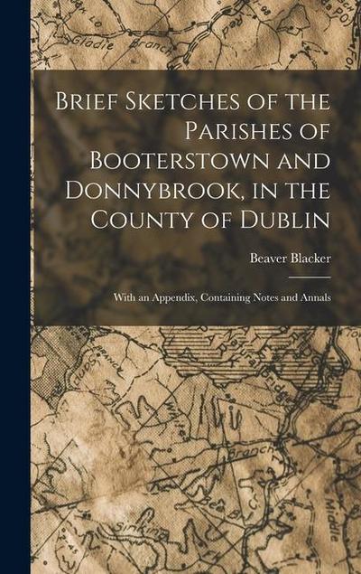 Brief Sketches of the Parishes of Booterstown and Donnybrook, in the County of Dublin: With an Appendix, Containing Notes and Annals