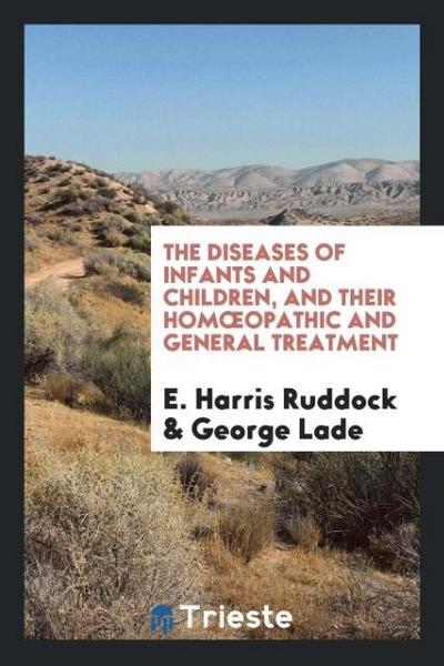 The Diseases of Infants and Children, and Their Hom¿opathic and General Treatment