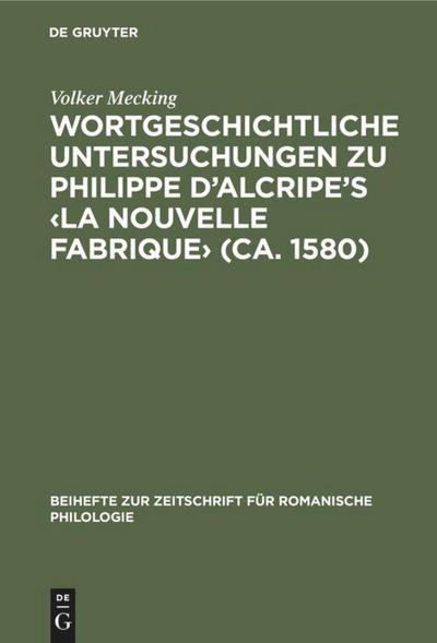 Wortgeschichtliche Untersuchungen zu Philippe d¿Alcripe’s ¿La nouvelle Fabrique¿ (ca. 1580)