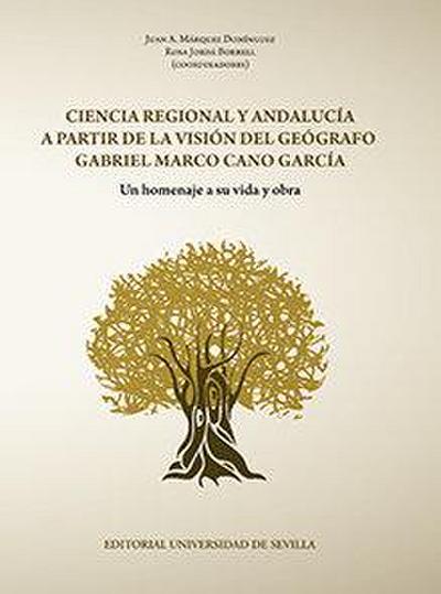 Ciencia regional y Andalucía a partir de la visión del geógrafo Gabriel Marco Cano García : un homenaje a su vida y obra