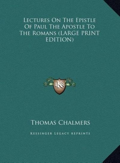 Lectures On The Epistle Of Paul The Apostle To The Romans (LARGE PRINT EDITION)