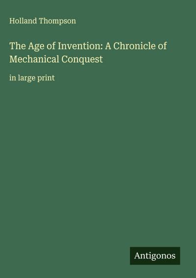 The Age of Invention: A Chronicle of Mechanical Conquest