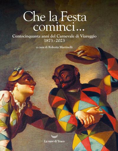 Che la Festa cominci... Centocinquanta anni del Carnevale di Viareggio. 1873-2023