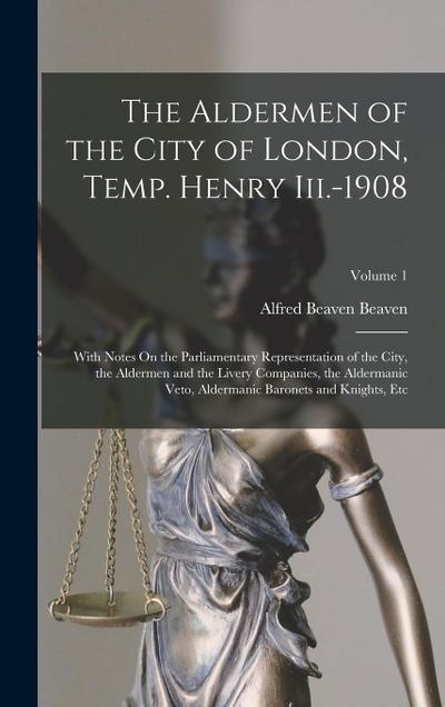 The Aldermen of the City of London, Temp. Henry Iii.-1908: With Notes On the Parliamentary Representation of the City, the Aldermen and the Livery Com