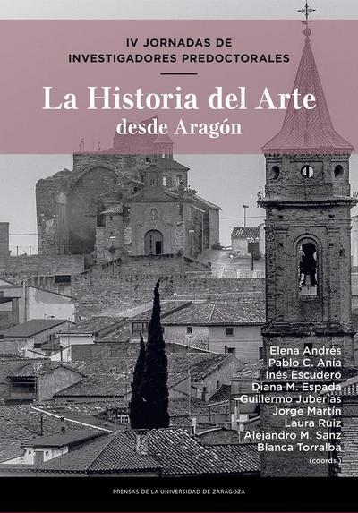 La historia del arte desde Aragón : IV Jornadas de Investigadores Predoctorales : 13-16 de julio de 2020, Almudévar (Huesca)