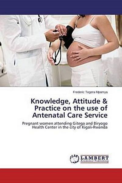 Knowledge, Attitude & Practice on the use of Antenatal Care Service