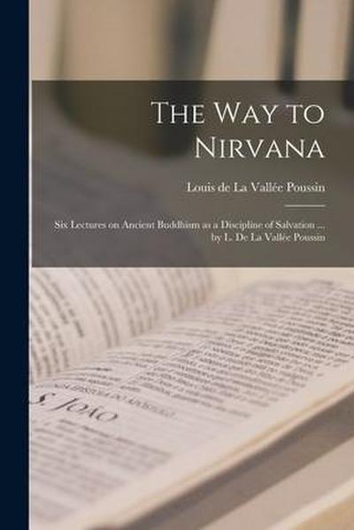 The Way to Nirvana; Six Lectures on Ancient Buddhism as a Discipline of Salvation ... by L. De La Vallée Poussin