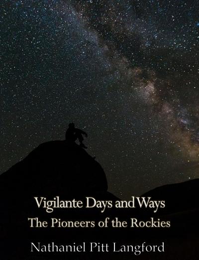 Vigilante Days and Ways; The Pioneers of the Rockies (Vol 1)