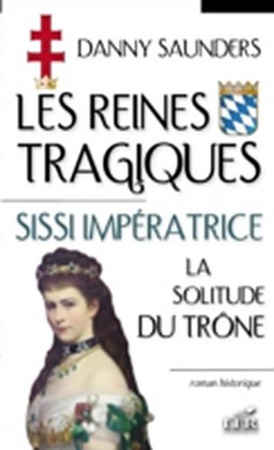 Les reines tragiques 3 : Sissi imperatrice la solitude du...