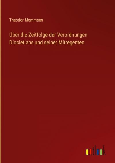 Über die Zeitfolge der Verordnungen Diocletians und seiner Mitregenten