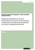 Imaginario Individual de Carreras Universitarias de Jovenes de Secundaria y su Relación con la Eficiencia Terminal de la Carrera de Ingeniería Industrial