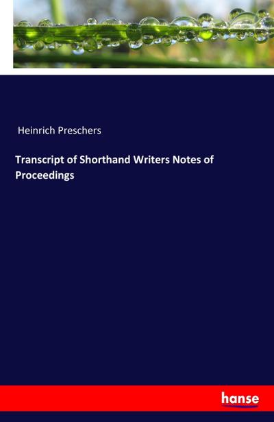 Transcript of Shorthand Writers Notes of Proceedings