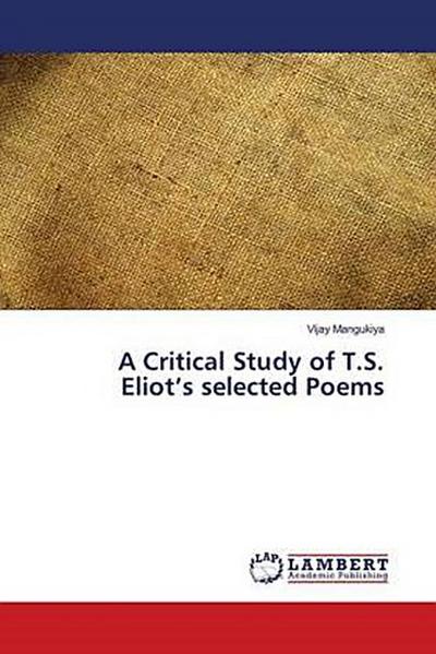 A Critical Study of T.S. Eliot’s selected Poems