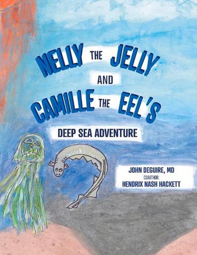Nelly the Jelly and Camille the Eel’s Deep Sea Adventure