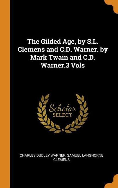 The Gilded Age, by S.L. Clemens and C.D. Warner. by Mark Twain and C.D. Warner.3 Vols