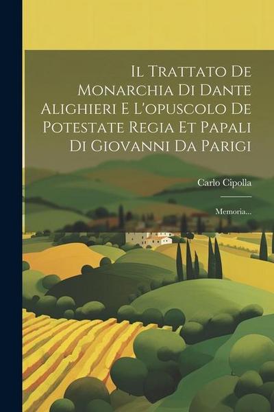 Il Trattato De Monarchia Di Dante Alighieri E L’opuscolo De Potestate Regia Et Papali Di Giovanni Da Parigi: Memoria...