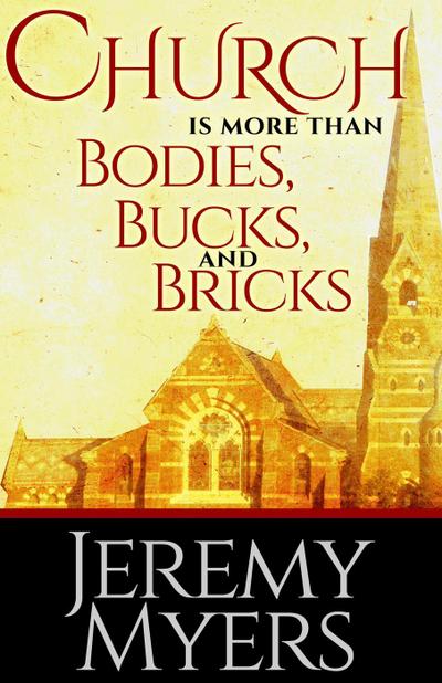 Church is More than Bodies, Bucks, and Bricks (Close Your Church for Good, #4)