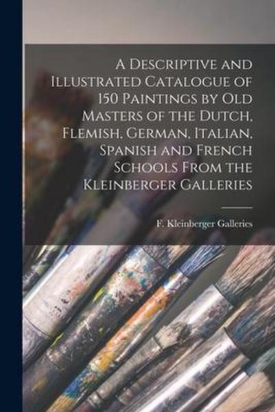 A Descriptive and Illustrated Catalogue of 150 Paintings by Old Masters of the Dutch, Flemish, German, Italian, Spanish and French Schools From the Kl
