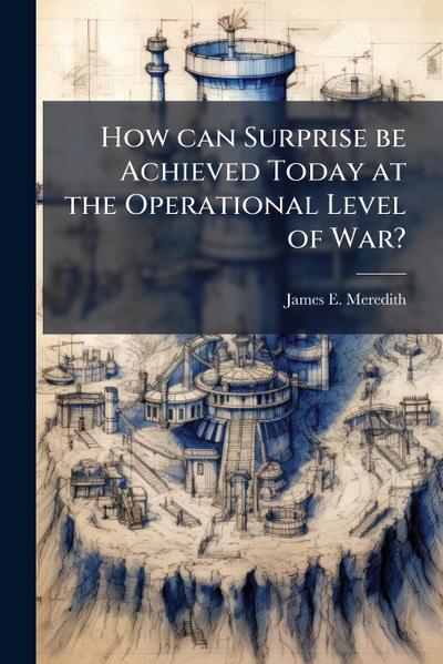 How can Surprise be Achieved Today at the Operational Level of War?