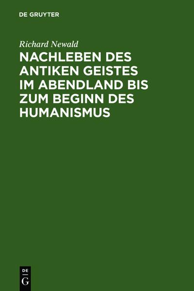 Nachleben des antiken Geistes im Abendland bis zum Beginn des Humanismus