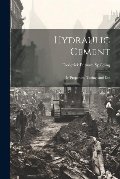 Hydraulic Cement: Its Properties, Testing, and Use