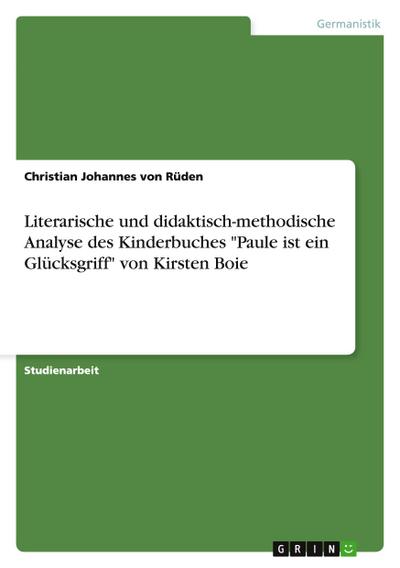 Literarische und didaktisch-methodische Analyse des Kinderbuches "Paule ist ein Glücksgriff" von Kirsten Boie