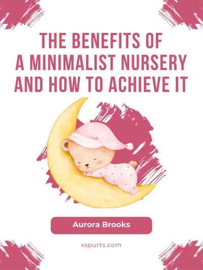 The Benefits of a Minimalist Nursery and How to Achieve It