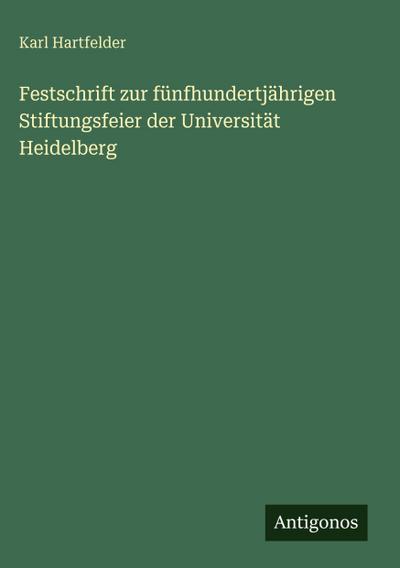 Festschrift zur fünfhundertjährigen Stiftungsfeier der Universität Heidelberg