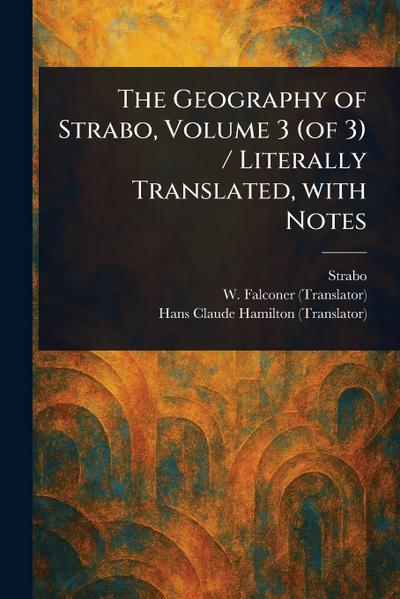 The Geography of Strabo, Volume 3 (of 3) / Literally Translated, With Notes