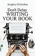Don’t Delay Writing Your Book