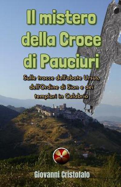 Il mistero della Croce di Pauciuri: Sulle tracce dell’abate Ursus, dell’Ordine di Sion e dei templari in Calabria