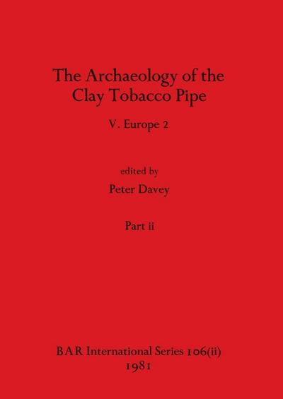 The Archaeology of the Clay Tobacco Pipe V, Part ii
