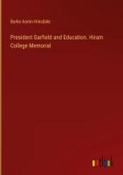 President Garfield and Education. Hiram College Memorial