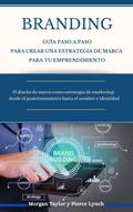 Branding  Guía paso a paso para crear una estrategia de marca para tu emprendimiento (Economia y Negocios)