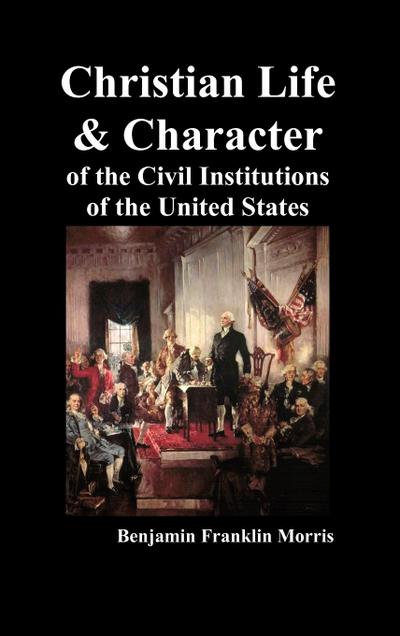 Christian Life and Character of the Civil Institutions of the United States