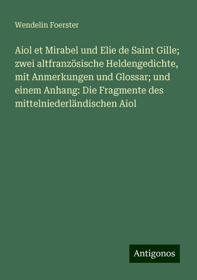 Foerster, W: Aiol et Mirabel und Elie de Saint Gille; zwei a