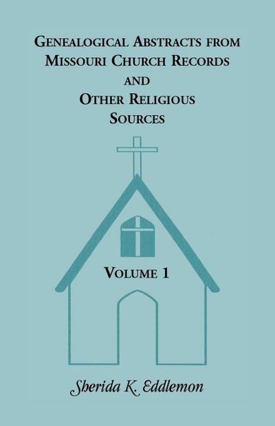 Genealogical Abstracts from Missouri Church Records and Other Religious Sources, Volume 1