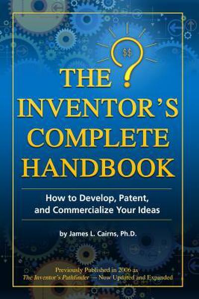 The Inventor’s Complete Handbook How to Develop, Patent, and Commercialize Your Ideas