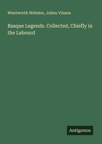 Basque Legends. Collected, Chiefly in the Labourd