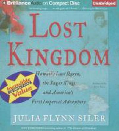 Lost Kingdom: Hawaii’s Last Queen, the Sugar Kings, and America’s First Imperial Adventure