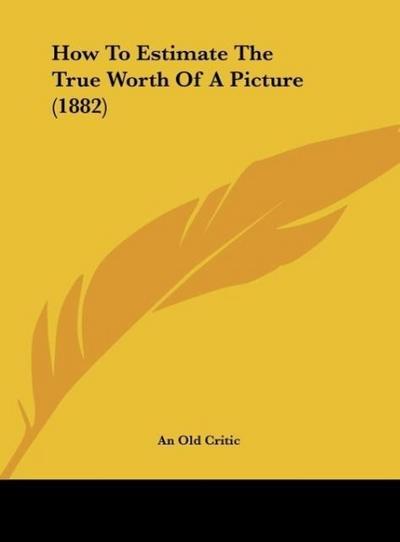 How To Estimate The True Worth Of A Picture (1882)