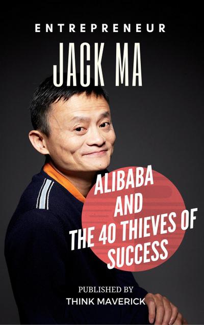 Entrepreneur: Jack Ma, Alibaba and the 40 Thieves of Success (Entrepreneurship Guide, #2)