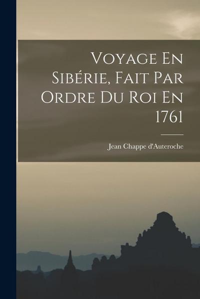 Voyage En Sibérie, Fait Par Ordre Du Roi En 1761