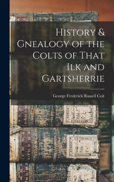 History & Gnealogy of the Colts of That Ilk and Gartsherrie