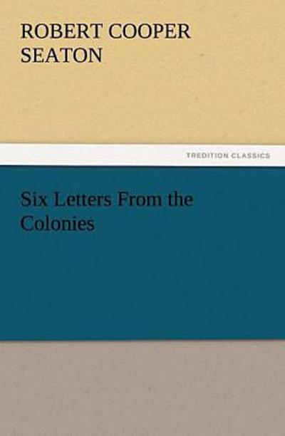 Six Letters From the Colonies