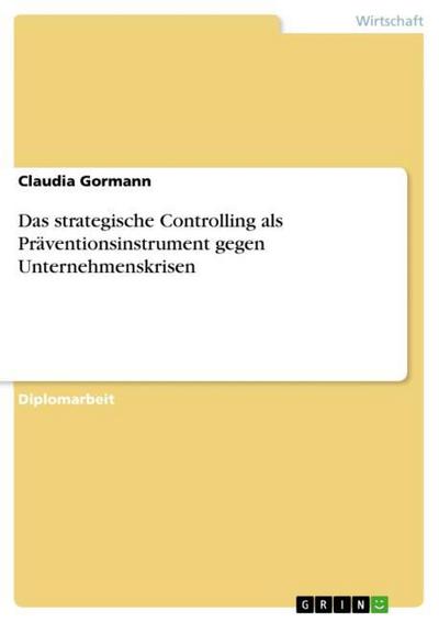 Das strategische Controlling als Präventionsinstrument gegen Unternehmenskrisen - Claudia Gormann